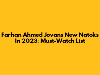 Farhan Ahmed Jovan's New Natoks In 2023: Must-Watch List