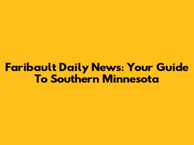 Faribault Daily News: Your Guide To Southern Minnesota