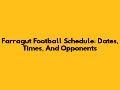 Farragut Football Schedule: Dates, Times, And Opponents