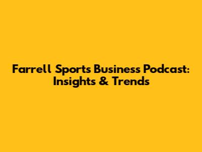 Farrell Sports Business Podcast: Insights & Trends