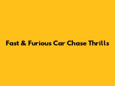 Fast & Furious Car Chase Thrills