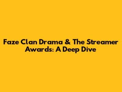 Faze Clan Drama & The Streamer Awards: A Deep Dive