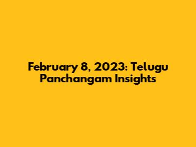February 8, 2023: Telugu Panchangam Insights
