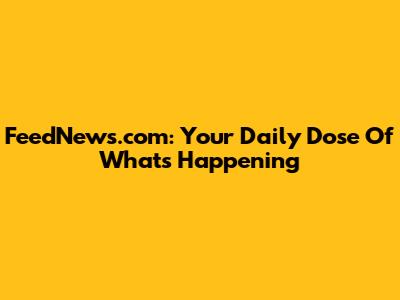 FeedNews.com: Your Daily Dose Of What's Happening