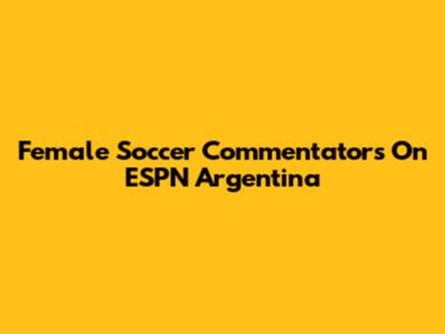 Female Soccer Commentators On ESPN Argentina