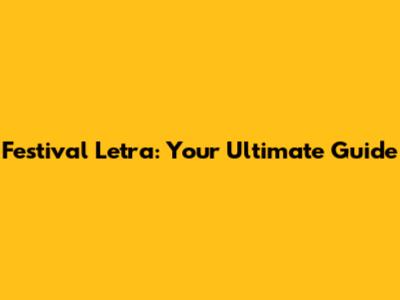 Festival Letra: Your Ultimate Guide