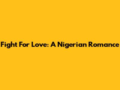 Fight For Love: A Nigerian Romance