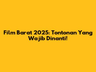 Film Barat 2025: Tontonan Yang Wajib Dinanti!