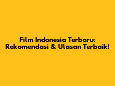 Film Indonesia Terbaru: Rekomendasi & Ulasan Terbaik!