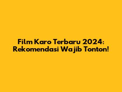 Film Karo Terbaru 2024: Rekomendasi Wajib Tonton!