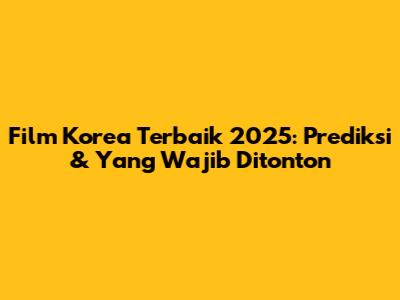 Film Korea Terbaik 2025: Prediksi & Yang Wajib Ditonton
