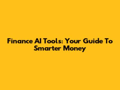 Finance AI Tools: Your Guide To Smarter Money