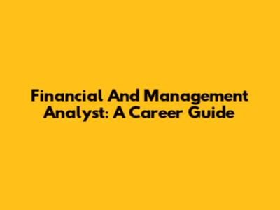 Financial And Management Analyst: A Career Guide