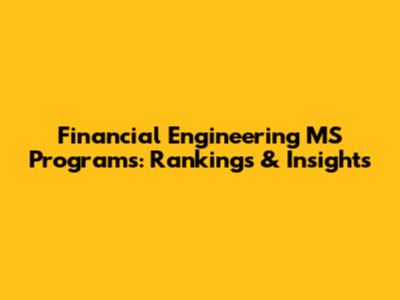 Financial Engineering MS Programs: Rankings & Insights