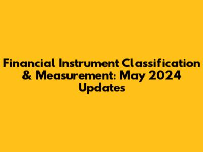 Financial Instrument Classification & Measurement: May 2024 Updates