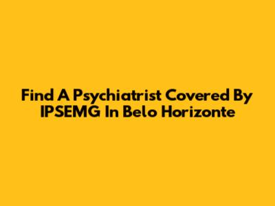 Find A Psychiatrist Covered By IPSEMG In Belo Horizonte