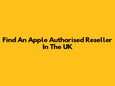 Find An Apple Authorised Reseller In The UK