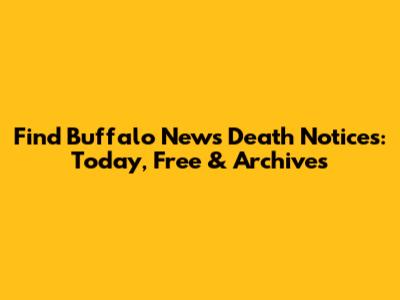 Find Buffalo News Death Notices: Today, Free & Archives