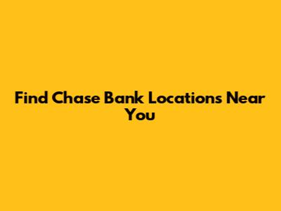 Find Chase Bank Locations Near You