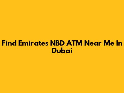 Find Emirates NBD ATM Near Me In Dubai