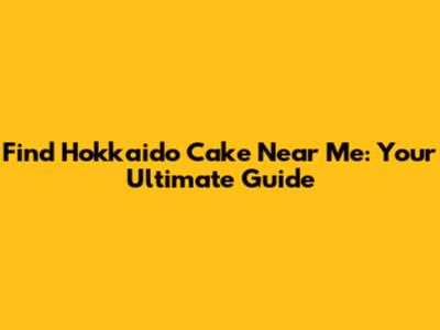 Find Hokkaido Cake Near Me: Your Ultimate Guide