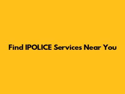 Find IPOLICE Services Near You