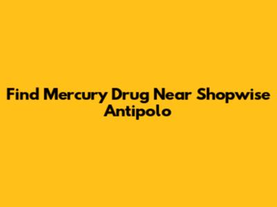 Find Mercury Drug Near Shopwise Antipolo