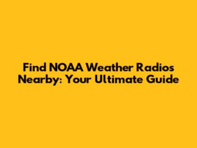 Find NOAA Weather Radios Nearby: Your Ultimate Guide