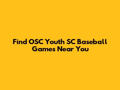 Find OSC Youth SC Baseball Games Near You