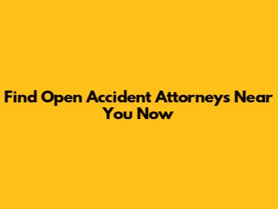 Find Open Accident Attorneys Near You Now