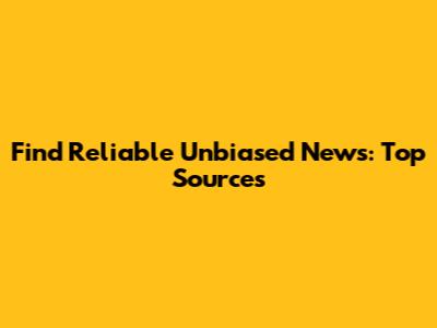 Find Reliable Unbiased News: Top Sources
