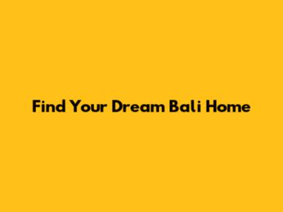Find Your Dream Bali Home