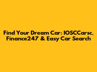 Find Your Dream Car: IOSCCarsc, Finance247 & Easy Car Search
