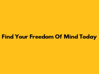 Find Your Freedom Of Mind Today