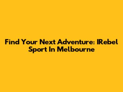 Find Your Next Adventure: IRebel Sport In Melbourne