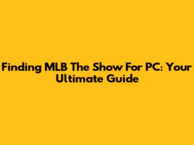 Finding MLB The Show For PC: Your Ultimate Guide
