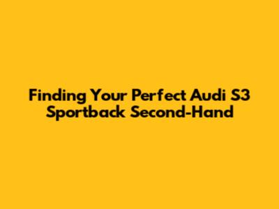 Finding Your Perfect Audi S3 Sportback Second-Hand