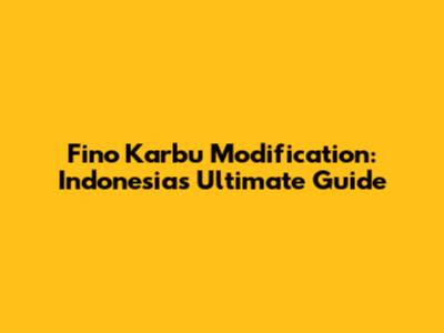 Fino Karbu Modification: Indonesia's Ultimate Guide