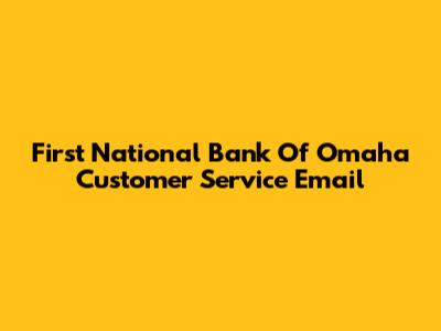 First National Bank Of Omaha Customer Service Email