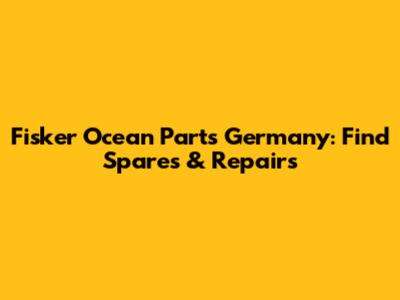 Fisker Ocean Parts Germany: Find Spares & Repairs