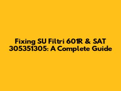 Fixing SU Filtri 601R & SAT 305351305: A Complete Guide