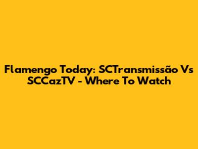 Flamengo Today: SCTransmissão Vs SCCazTV - Where To Watch