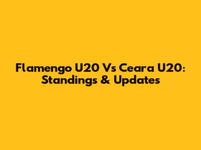 Flamengo U20 Vs Ceara U20: Standings & Updates