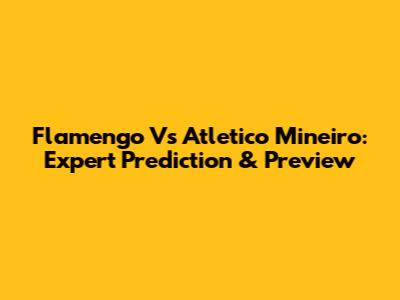 Flamengo Vs Atletico Mineiro: Expert Prediction & Preview