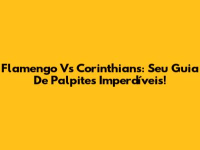 Flamengo Vs Corinthians: Seu Guia De Palpites Imperdíveis!