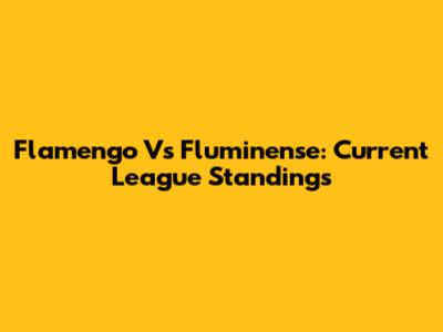Flamengo Vs Fluminense: Current League Standings