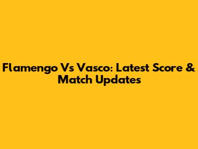 Flamengo Vs Vasco: Latest Score & Match Updates