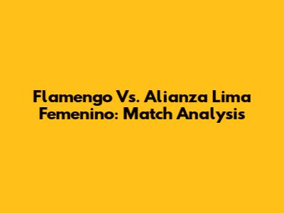 Flamengo Vs. Alianza Lima Femenino: Match Analysis