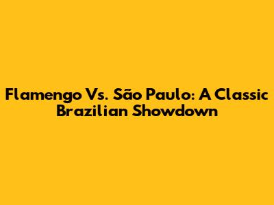 Flamengo Vs. São Paulo: A Classic Brazilian Showdown