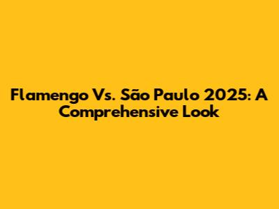 Flamengo Vs. São Paulo 2025: A Comprehensive Look